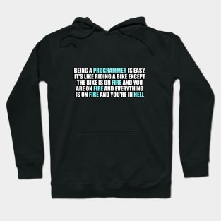 Being a Programmer is Easy. It's like riding a bike Except the bike is on fire and you are on fire and everything is on fire and you're in hell Hoodie